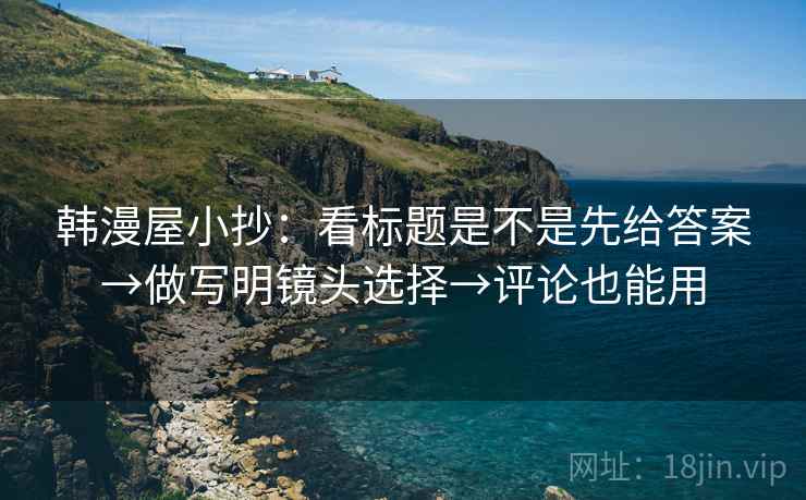 韩漫屋小抄：看标题是不是先给答案→做写明镜头选择→评论也能用