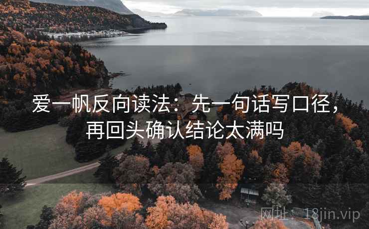 爱一帆反向读法：先一句话写口径，再回头确认结论太满吗