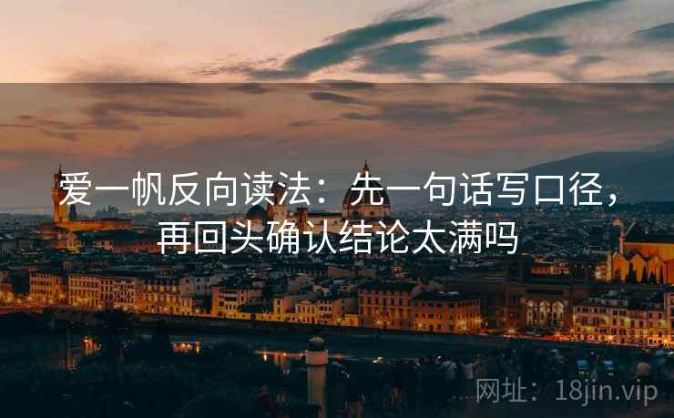 爱一帆反向读法：先一句话写口径，再回头确认结论太满吗