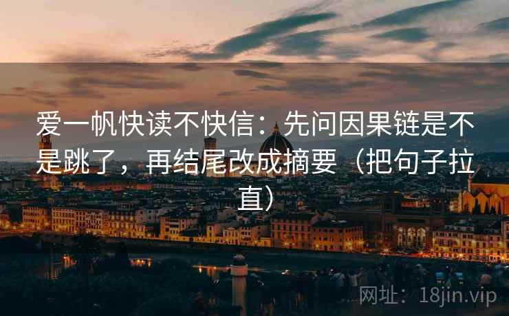 爱一帆快读不快信：先问因果链是不是跳了，再结尾改成摘要（把句子拉直）