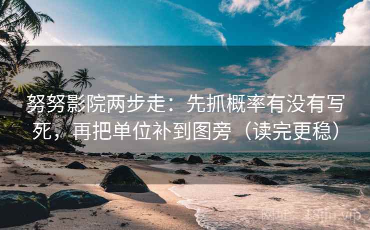 努努影院两步走：先抓概率有没有写死，再把单位补到图旁（读完更稳）