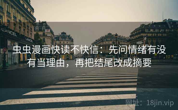 虫虫漫画快读不快信：先问情绪有没有当理由，再把结尾改成摘要