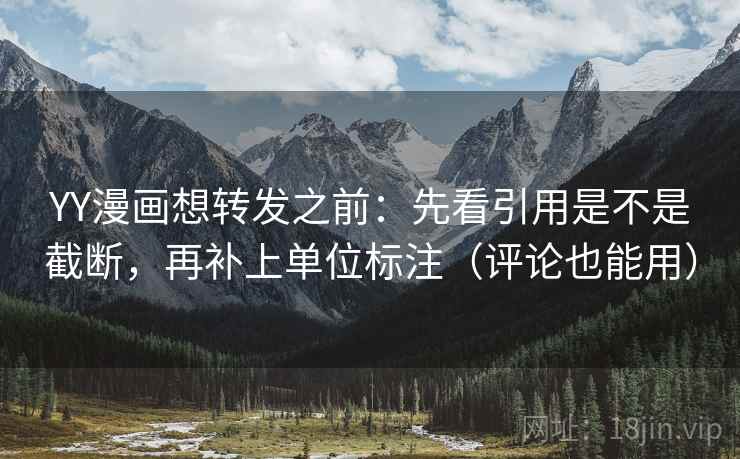 YY漫画想转发之前:先看引用是不是截断,再补上单位标注(评论也能用) YY漫画想转发之前:先看引用是不是截断,再补上单位标注(评论也能用)